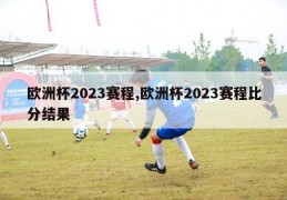 欧洲杯2023赛程,欧洲杯2023赛程比分结果