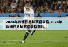 2024年欧洲杯足球赛程表格,2024年欧洲杯足球赛程表格图片