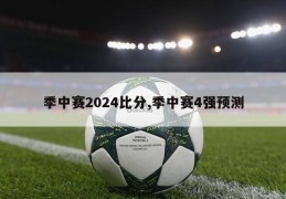 季中赛2024比分,季中赛4强预测