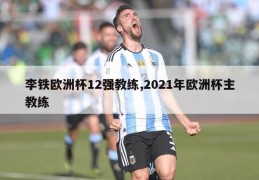 李铁欧洲杯12强教练,2021年欧洲杯主教练