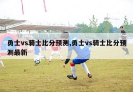 勇士vs骑士比分预测,勇士vs骑士比分预测最新