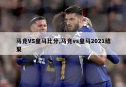 马竞VS皇马比分,马竞vs皇马2021结果