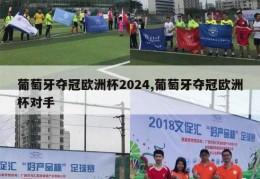 葡萄牙夺冠欧洲杯2024,葡萄牙夺冠欧洲杯对手