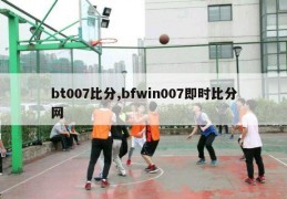 bt007比分,bfwin007即时比分网