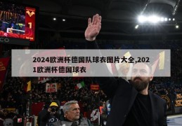 2024欧洲杯德国队球衣图片大全,2021欧洲杯德国球衣