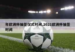 年欧洲杯抽签仪式时间,2021欧洲杯抽签时间