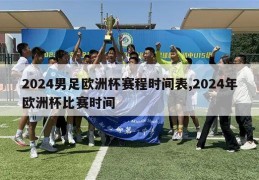 2024男足欧洲杯赛程时间表,2024年欧洲杯比赛时间