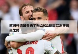 欧洲杯德国晋级了吗,2021德国欧洲杯晋级之路