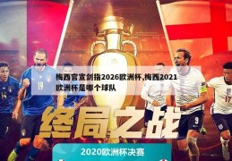 梅西官宣剑指2026欧洲杯,梅西2021欧洲杯是哪个球队