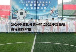 2024中超比分第一轮,2021中超联赛赛程第四阶段