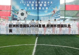 欧洲杯德国队2024直播,欧洲杯德国队比赛