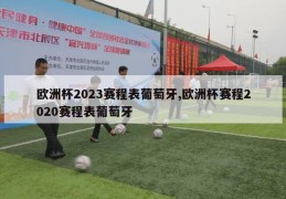 欧洲杯2023赛程表葡萄牙,欧洲杯赛程2020赛程表葡萄牙