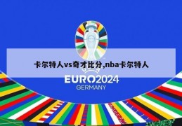 卡尔特人vs奇才比分,nba卡尔特人