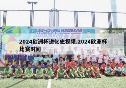 2024欧洲杯进化史视频,2024欧洲杯比赛时间