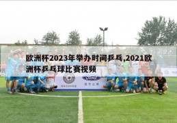 欧洲杯2023年举办时间乒乓,2021欧洲杯乒乓球比赛视频